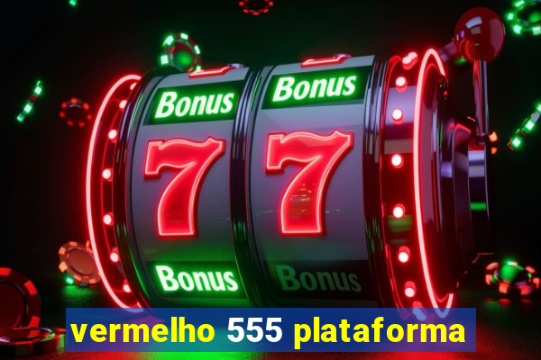 vermelho 555 plataforma